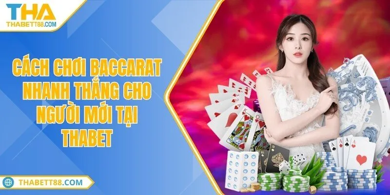 Cách chơi baccarat nhanh thắng cho người mới tại THABET
