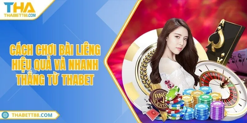 Cách chơi bài liêng hiệu quả và nhanh thắng từ THABET
