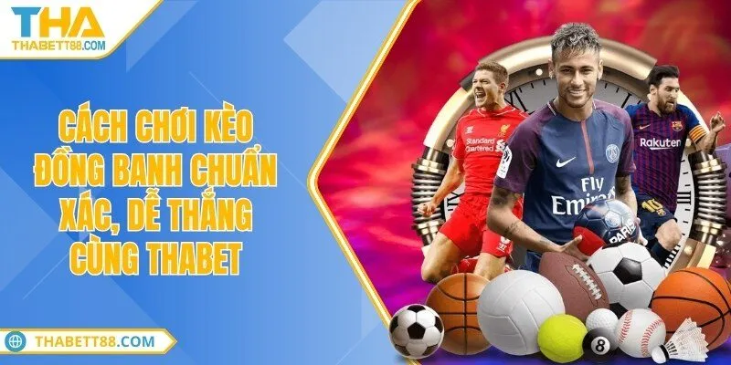 Cách chơi kèo đồng banh chuẩn xác, dễ thắng cùng THABET