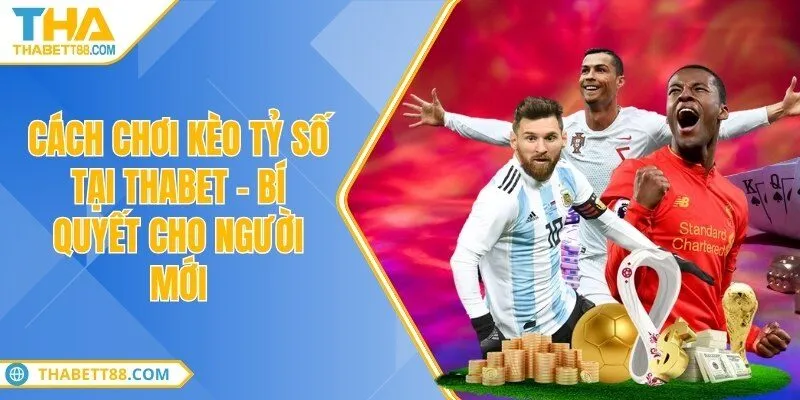 Cách chơi kèo tỷ số tại THABET – Bí quyết cho người mới