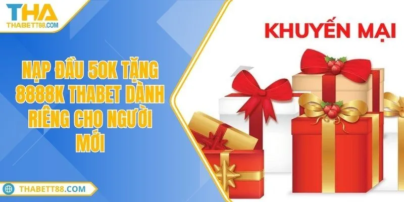 Nạp đầu 50k tặng 8888k THABET dành riêng cho người mới