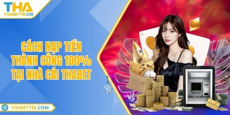 Cách nạp tiền thành công 100% tại nhà cái THABET