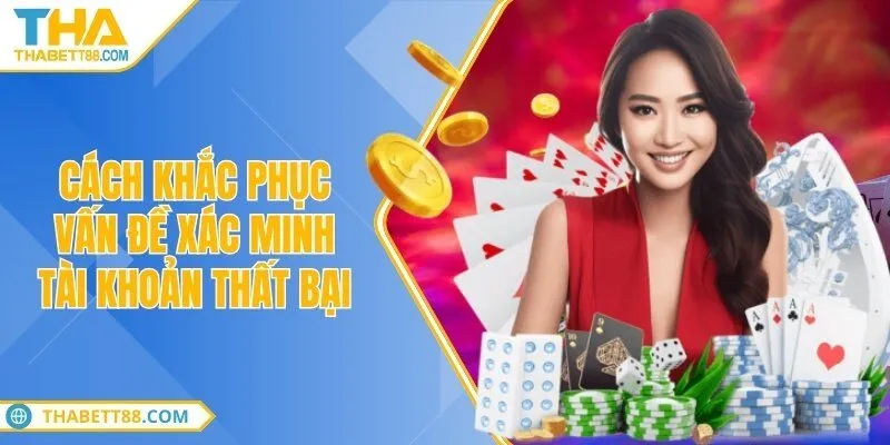 Cách khắc phục vấn đề xác minh tài khoản thất bại