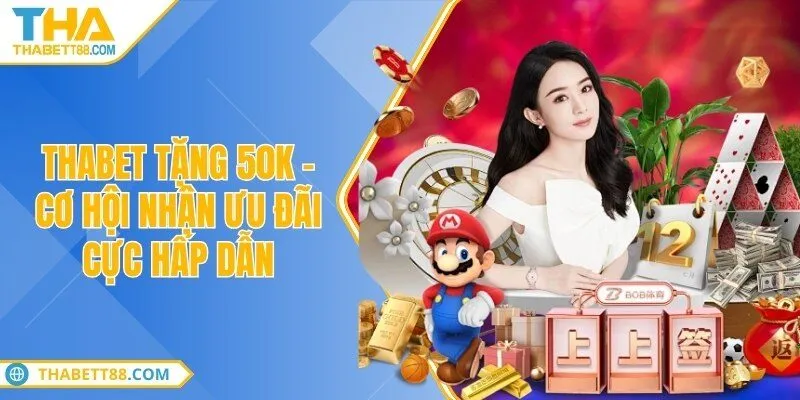 THABET tặng 50k – Cơ hội nhận nhiều ưu đãi cực hấp dẫn
